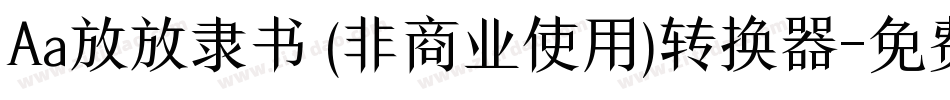 Aa放放隶书 (非商业使用)转换器字体转换